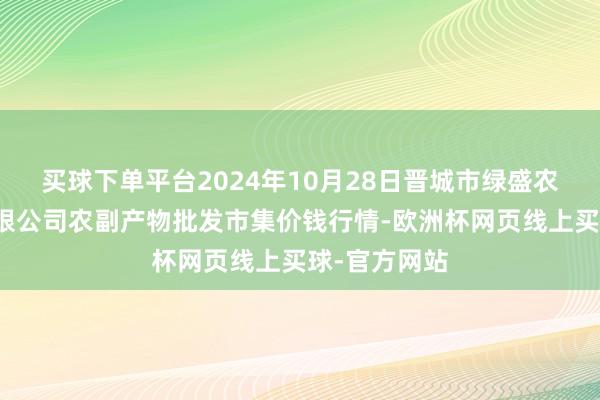 买球下单平台2024年10月28日晋城市绿盛农工商实业有限公