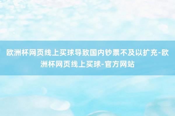 欧洲杯网页线上买球导致国内钞票不及以扩充-欧洲杯网页线上买球